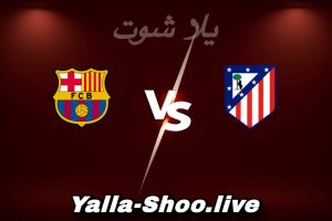 مشاهدة مباراة أتلتيكو مدريد و برشلونة بث مباشر اليوم 2026-02-12 Yalla Shoot
