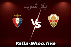 مشاهدة مباراة إلتشي و أوساسونا بث مباشر اليوم 2026-02-13 Yalla Shoot