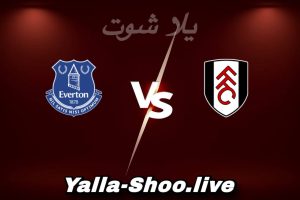مشاهدة مباراة فولهام و إيفرتون بث مباشر اليوم 2026-02-07 Yalla Shoot