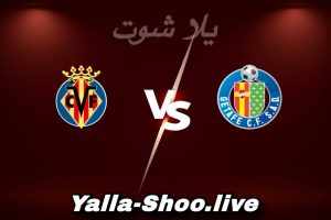 مشاهدة مباراة خيتافي و فياريال بث مباشر اليوم 2026-02-14 Yalla Shoot