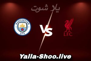 مشاهدة مباراة ليفربول و مان سيتي بث مباشر اليوم 2026-02-08 Yalla Shoot